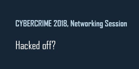 Cyber Crime 2018 networking session: Hacked off?
