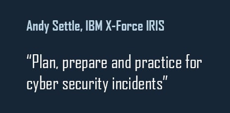 Andy Settle, IBM X-Force IRIS: Plan, prepare and practice for cyber security incidents